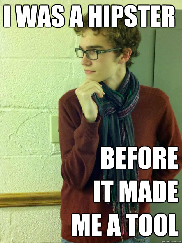 I was a hipster before
it made
me a tool - I was a hipster before
it made
me a tool  Hipster Henry