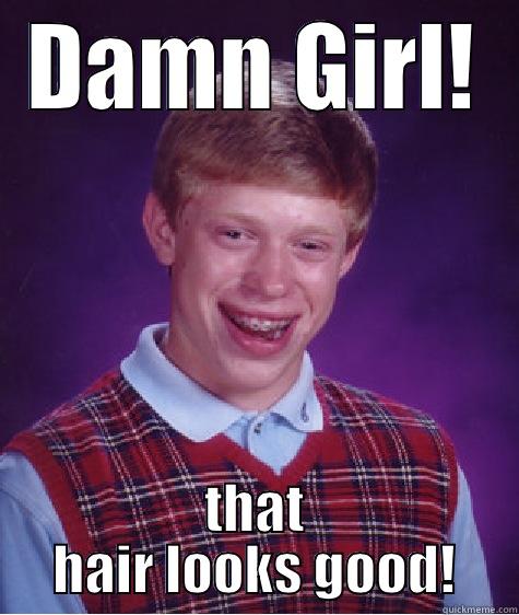 DAMN GIRL! THAT HAIR LOOKS GOOD! Bad Luck Brian