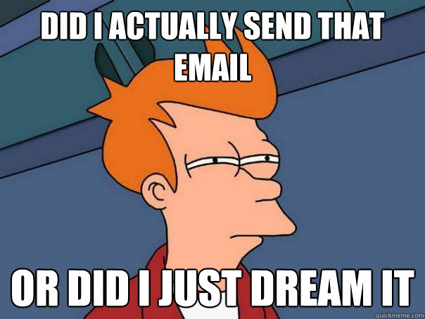 Did I actually send that email or did I just dream it  Futurama Fry