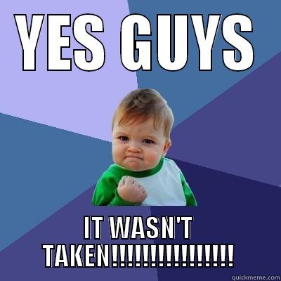 YES GUYS IT WASN'T TAKEN!!!!!!!!!!!!!!!! Success Kid