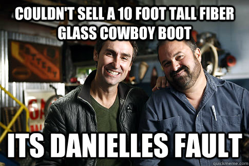 Couldn't sell a 10 foot tall fiber glass cowboy boot  Its danielles fault  