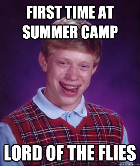 First time at summer camp Lord of the flies  Bad Luck Brian