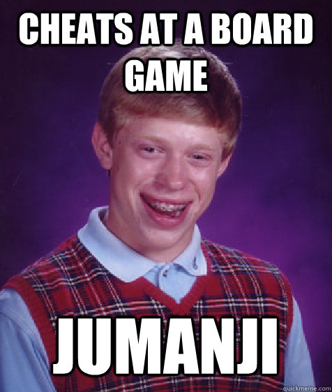 Cheats at a board game jumanji  Bad Luck Brian