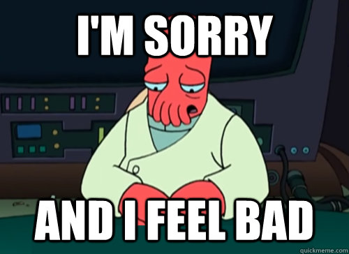 I'm SORRY and i feel bad  sad zoidberg