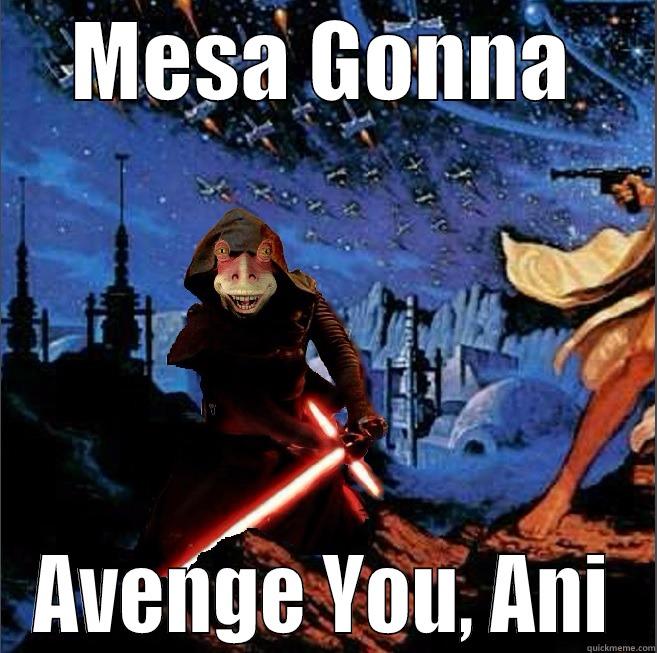MESA GONNA AVENGE YOU, ANI Misc
