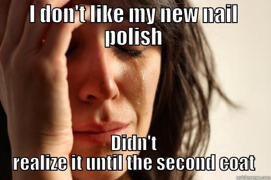 I DON'T LIKE MY NEW NAIL POLISH DIDN'T REALIZE IT UNTIL THE SECOND COAT First World Problems