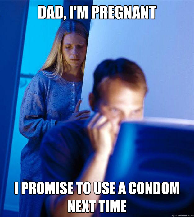Dad, I'm Pregnant  I promise to use a condom next time  Redditors Wife