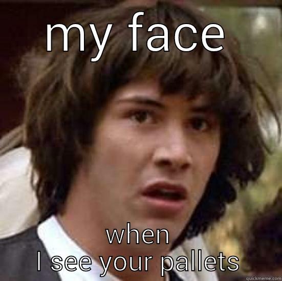 MY FACE WHEN I SEE YOUR PALLETS conspiracy keanu