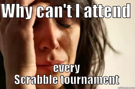 WHY CAN'T I ATTEND  EVERY SCRABBLE TOURNAMENT First World Problems