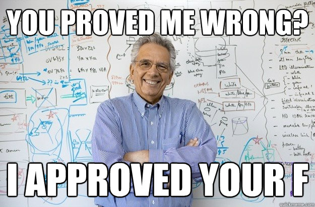 you proved me wrong? i approved your f - you proved me wrong? i approved your f  Engineering Professor