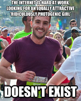 the internet is hard at work, looking for an equally attractive 'ridiculously photogenic girl' doesn't exist  Ridiculously photogenic guy