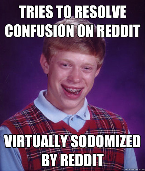 Tries to resolve confusion on reddit Virtually sodomized by Reddit  Bad Luck Brian