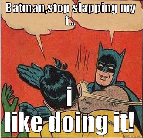 BATMAN,STOP SLAPPING MY F... I LIKE DOING IT! Batman Slapping Robin