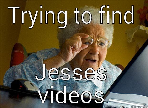FALLOW ME - TRYING TO FIND JESSES VIDEOS Grandma finds the Internet