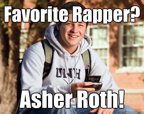 Favorite Rapper? Asher Roth!  College Freshman