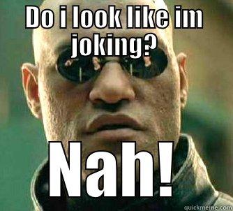 DO I LOOK LIKE IM JOKING? NAH! Matrix Morpheus