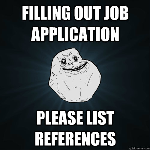 Filling out job application  Please list references - Filling out job application  Please list references  Forever Alone