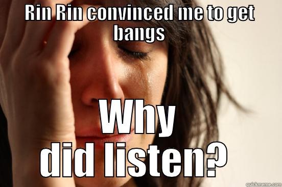 RIN RIN CONVINCED ME TO GET BANGS WHY DID LISTEN?  First World Problems