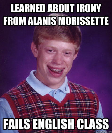 Learned about irony from alanis morissette fails english class - Learned about irony from alanis morissette fails english class  Bad Luck Brian