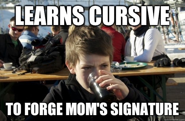 Learns cursive To forge mom's signature  Lazy Elementary School Kid