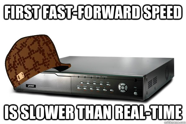 First fast-forward speed Is slower than real-time - First fast-forward speed Is slower than real-time  Scumbag DVR