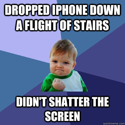 Dropped Iphone down a flight of stairs didn't shatter the screen  Success Kid