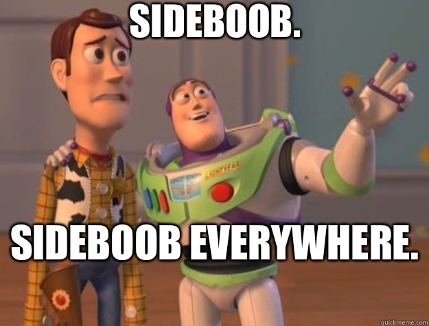 Sideboob.  Sideboob everywhere.   Toy Story