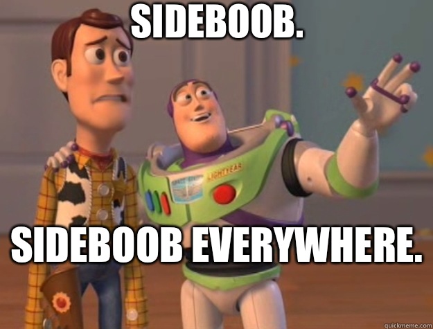 Sideboob.  Sideboob everywhere.  - Sideboob.  Sideboob everywhere.   Toy Story