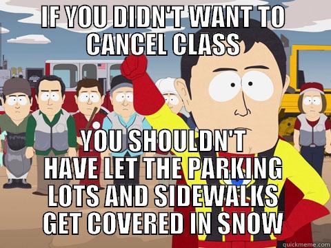 IF YOU DIDN'T WANT TO CANCEL CLASS YOU SHOULDN'T HAVE LET THE PARKING LOTS AND SIDEWALKS GET COVERED IN SNOW Captain Hindsight