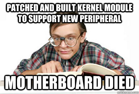 patched and built kernel module to support new peripheral motherboard died - patched and built kernel module to support new peripheral motherboard died  Mediocre Linux Nerd