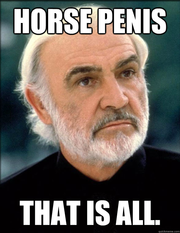 horse penis that is all. - horse penis that is all.  Accent Connery
