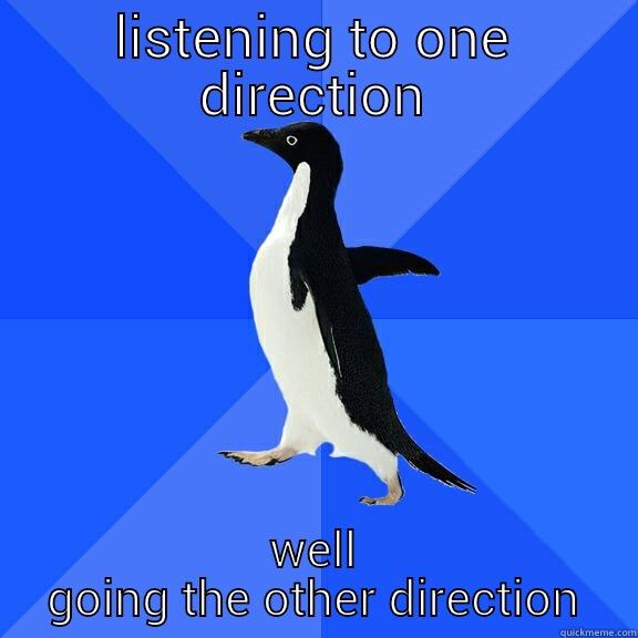 LISTENING TO ONE DIRECTION WELL GOING THE OTHER DIRECTION Socially Awkward Penguin