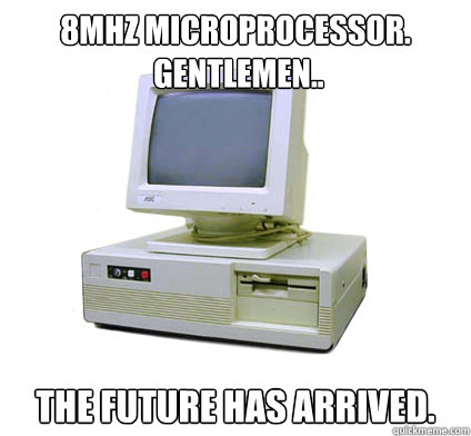 8MHz Microprocessor.
 Gentlemen.. The future has arrived. - 8MHz Microprocessor.
 Gentlemen.. The future has arrived.  Your First Computer