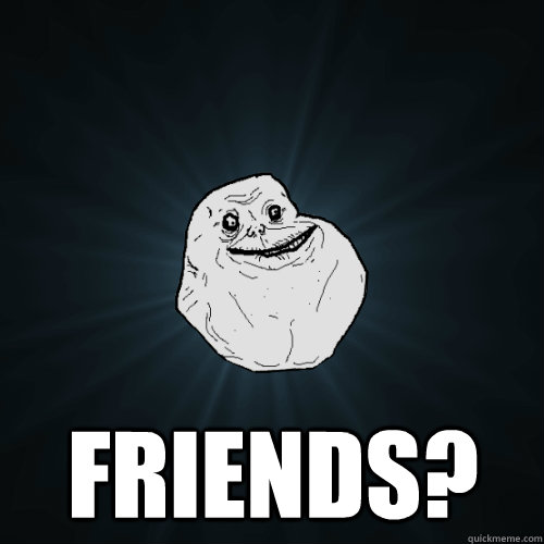 friends?  Forever Alone