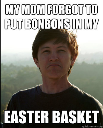 My mom forgot to put BonBons in my Easter Basket  Virgin College Senior