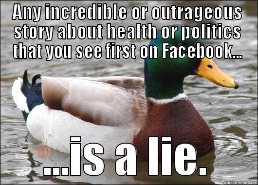 ANY INCREDIBLE OR OUTRAGEOUS STORY ABOUT HEALTH OR POLITICS THAT YOU SEE FIRST ON FACEBOOK... ...IS A LIE. Actual Advice Mallard
