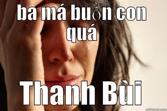 BA MÁ BUỒN CON QUÁ THANH BÙI First World Problems