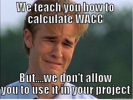 WE TEACH YOU HOW TO CALCULATE WACC BUT....WE DON'T ALLOW YOU TO USE IT IN YOUR PROJECT 1990s Problems