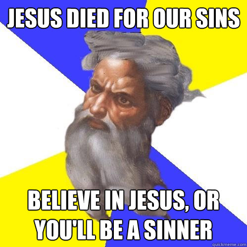 jesus died for our sins  believe in jesus, or you'll be a sinner  Advice God
