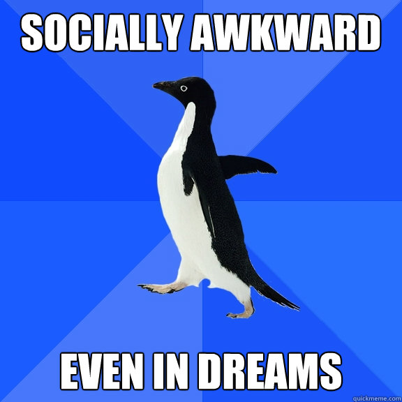 Socially Awkward Even in dreams  Socially Awkward Penguin