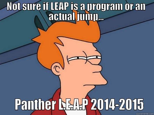 GSU panther leap - NOT SURE IF LEAP IS A PROGRAM OR AN ACTUAL JUMP...    PANTHER L.E.A.P 2014-2015 Futurama Fry