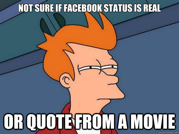 Not sure if facebook status is real or quote from a movie  Futurama Fry