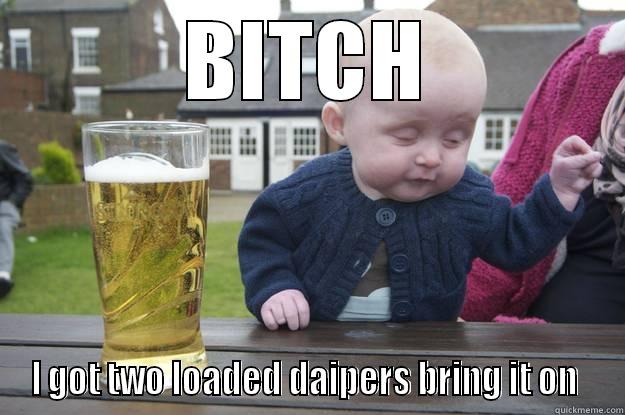 BITCH I GOT TWO LOADED DIAPERS BRING IT ON  drunk baby