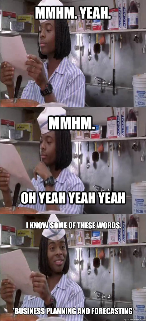 mmhm. yeah. mmhm.  I know some of these words.








*Business Planning and Forecasting*  oh yeah yeah yeah  Oblivious Good Burger