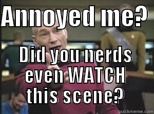 ANNOYED ME?  DID YOU NERDS EVEN WATCH THIS SCENE? Annoyed Picard