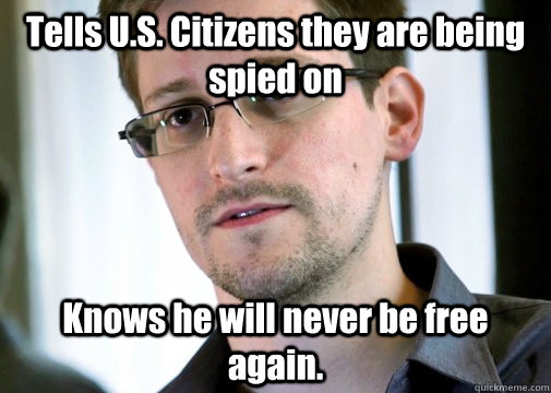 Tells U.S. Citizens they are being spied on Knows he will never be free again.  Selfless Snowden