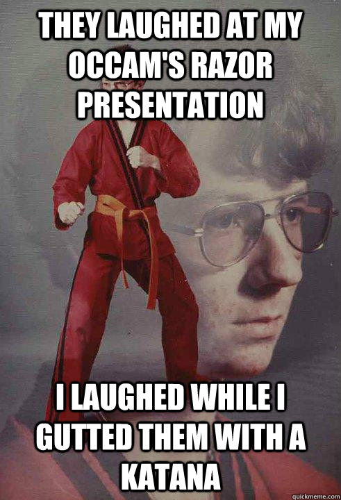 They Laughed At My Occam's Razor Presentation I Laughed While I Gutted Them With A Katana - They Laughed At My Occam's Razor Presentation I Laughed While I Gutted Them With A Katana  Karate Kyle