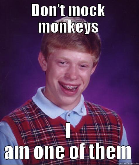 DON'T MOCK MONKEYS I AM ONE OF THEM Bad Luck Brian