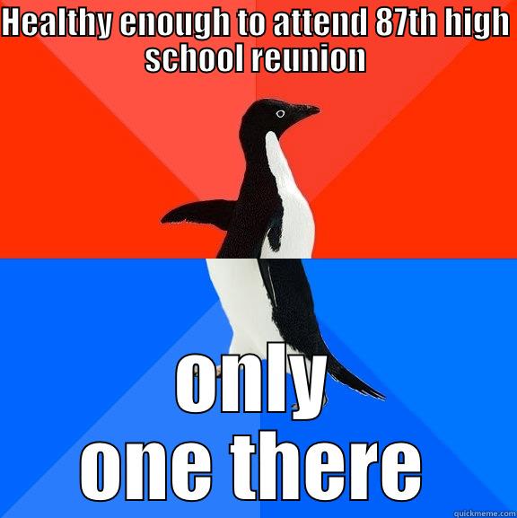 HEALTHY ENOUGH TO ATTEND 87TH HIGH SCHOOL REUNION ONLY ONE THERE Socially Awesome Awkward Penguin