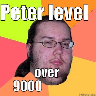 PETER LEVEL   OVER 9000                 Butthurt Dweller